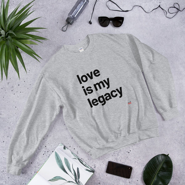 Love Is My Legacy - White or Grey Sweatshirt